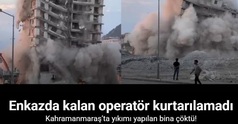 Kahramanmaraş’ta yıkımı yapılan binanın çökme anı kameraya yansıdı