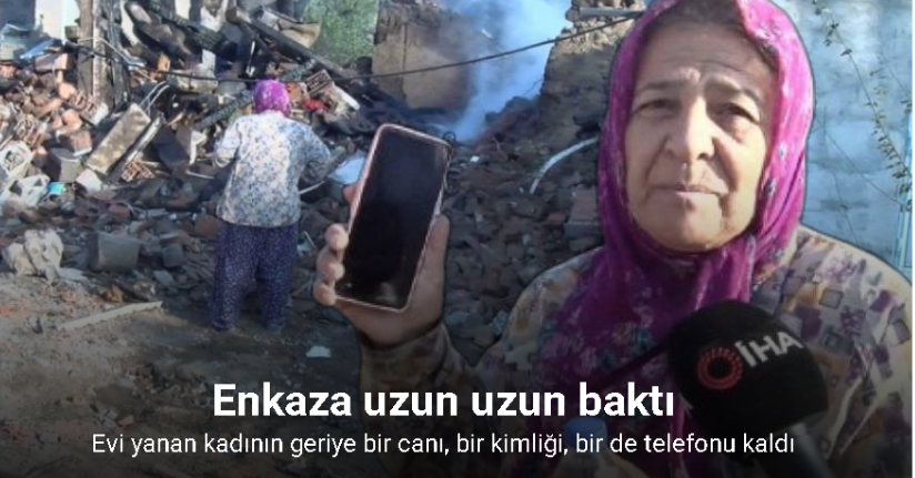 Evi yanan kadının geriye bir canı, bir kimliği, bir de telefonu kaldı