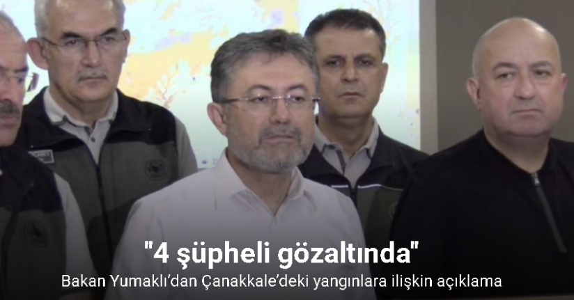 Bakan Yumaklı’dan Çanakkale’deki yangınlara ilişkin açıklama