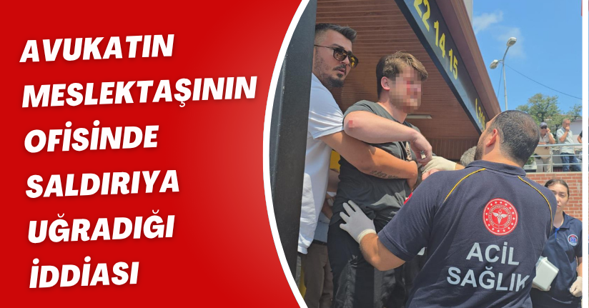 Avukatın, meslektaşının ofisinde saldırıya uğradığı iddiası