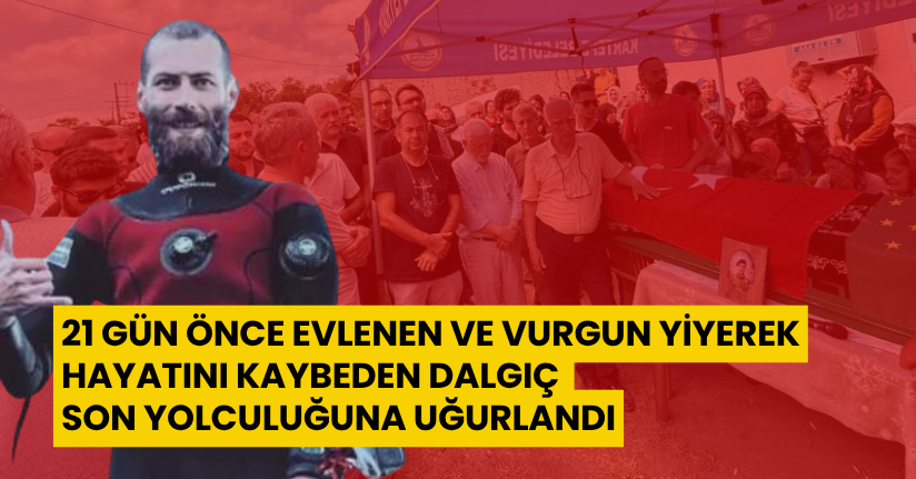 21 gün önce evlenen ve vurgun yiyerek hayatını kaybeden dalgıç son yolculuğuna uğurlandı
