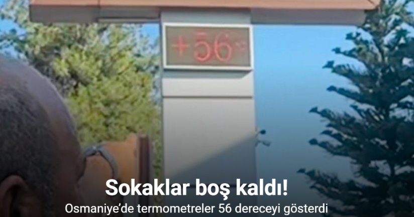Osmaniye’de termometreler 56 dereceyi gösterdi