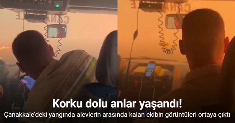 Çanakkale’deki yangında alevlerin arasında kalan ekibin görüntüleri ortaya çıktı