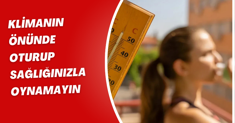 Klimanın önünde oturup sağlığınızla oynamayın