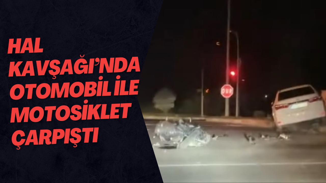 Hal Kavşağı’nda Otomobil ile Motosiklet Çarpıştı