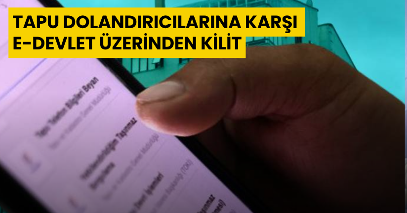 Tapu dolandırıcılarına karşı e-Devlet üzerinden kilit