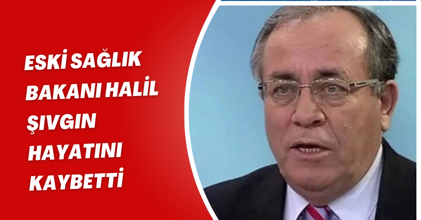 Eski Sağlık Bakanı Halil Şıvgın, hayatını kaybettiEski Sağlık Bakanı Halil Şıvgın, hayatını kaybetti