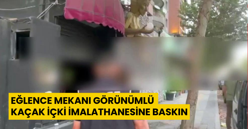 Eğlence mekanı görünümlü kaçak içki imalathanesine baskın