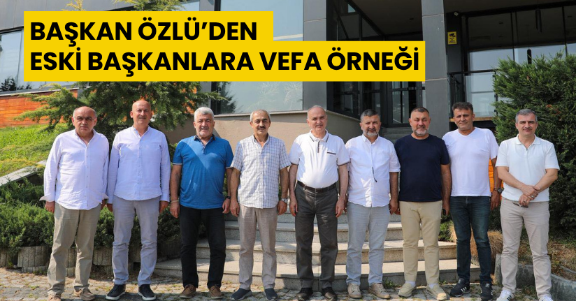 Başkan Özlü, Eski Belediye Başkanlarıyla Buluştu