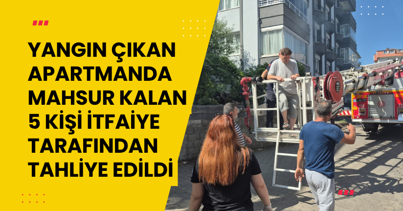 Yangın çıkan apartmanda mahsur kalan 5 kişi, itfaiye tarafından tahliye edildi