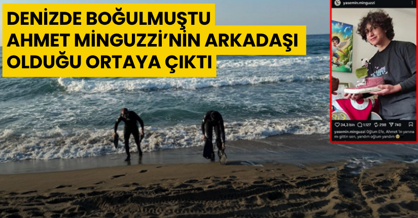 Denizde boğulmuştu, Ahmet Minguzzi’nin arkadaşı olduğu ortaya çıktı