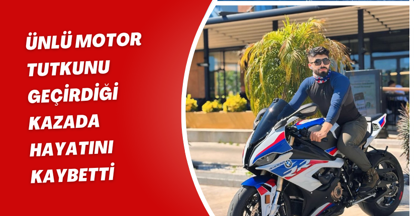  Ünlü motor tutkunu geçirdiği kazada hayatını kaybetti