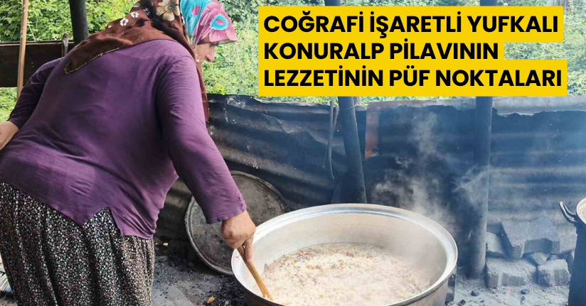 Coğrafi işaretli Yufkalı Konuralp pilavının lezzetinin püf noktaları