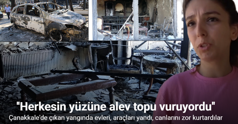 Çanakkale’de çıkan yangında evleri, araçları yandı, canlarını zor kurtardılar