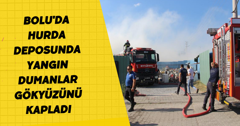 Bolu'da hurda deposunda yangın: Dumanlar gökyüzünü kapladı