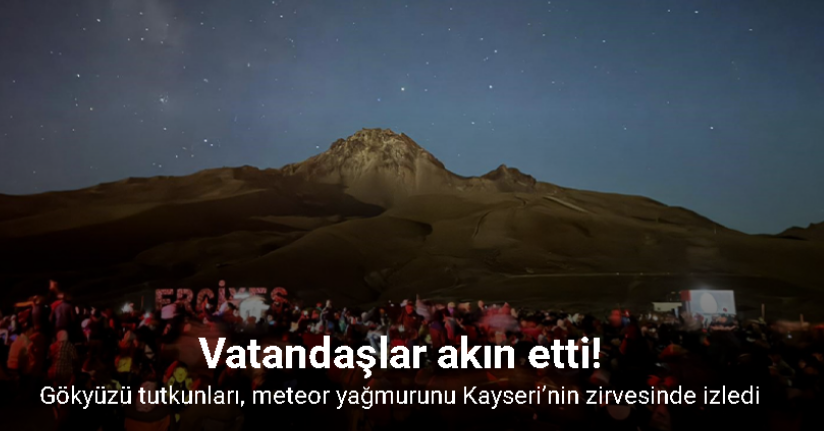 Gökyüzü tutkunları, meteor yağmurunu Kayseri’nin zirvesinde izledi