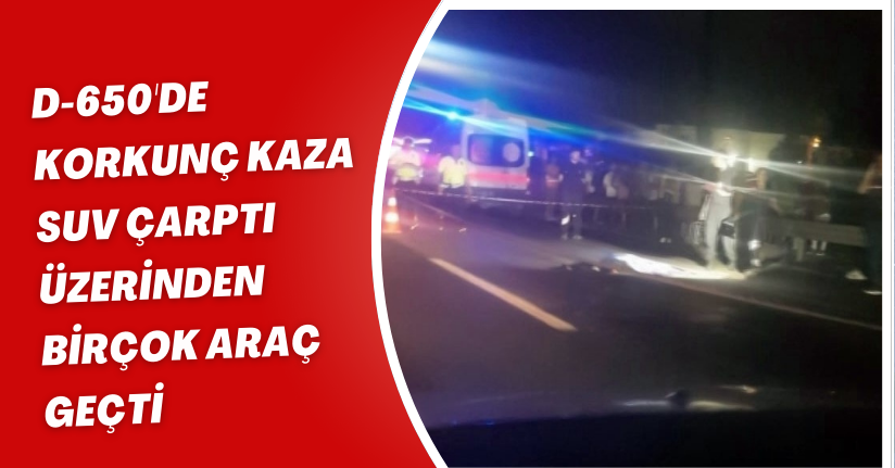  D-650'de korkunç kaza: SUV çarptı, üzerinden birçok araç geçti