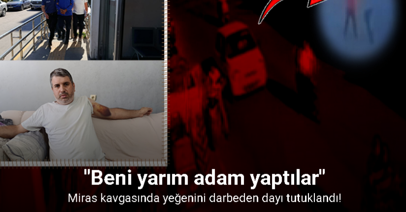 Miras kavgasında yeğenini darbeden dayı tutuklandı
