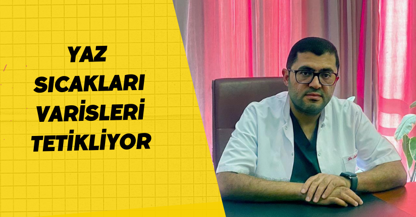 Yaz sıcakları varisleri tetikliyor