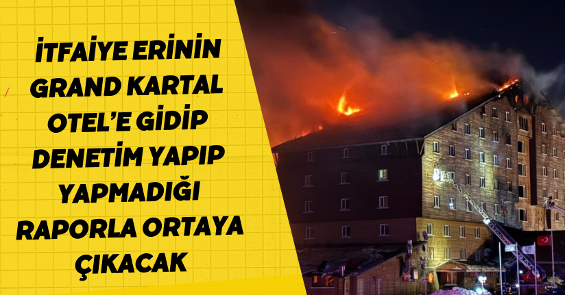 İtfaiye erinin Grand Kartal Otel’e gidip denetim yapıp yapmadığı raporla ortaya çıkacak