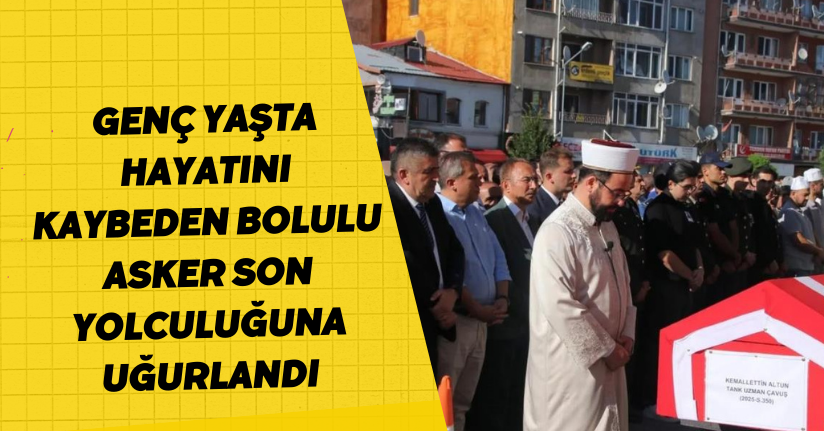 Genç yaşta hayatını kaybeden Bolulu asker son yolculuğuna uğurlandı