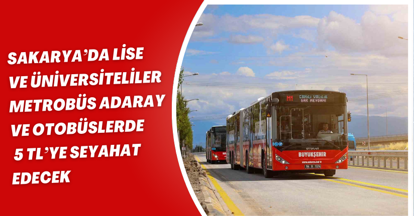Sakarya’da lise ve üniversiteliler metrobüs, ADARAY ve otobüslerde 5 TL’ye seyahat edecek