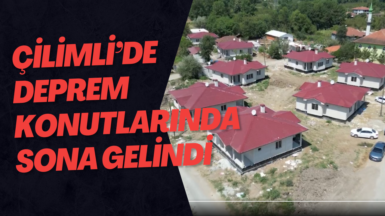 Çilimli’de Deprem Konutlarında Sona Gelindi