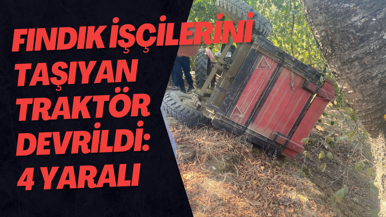 Fındık İşçilerini Taşıyan Traktör Devrildi: 4 Yaralı