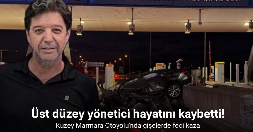 Kuzey Marmara Otoyolu’nda gişelerde feci kaza: Üst düzey yönetici hayatını kaybetti