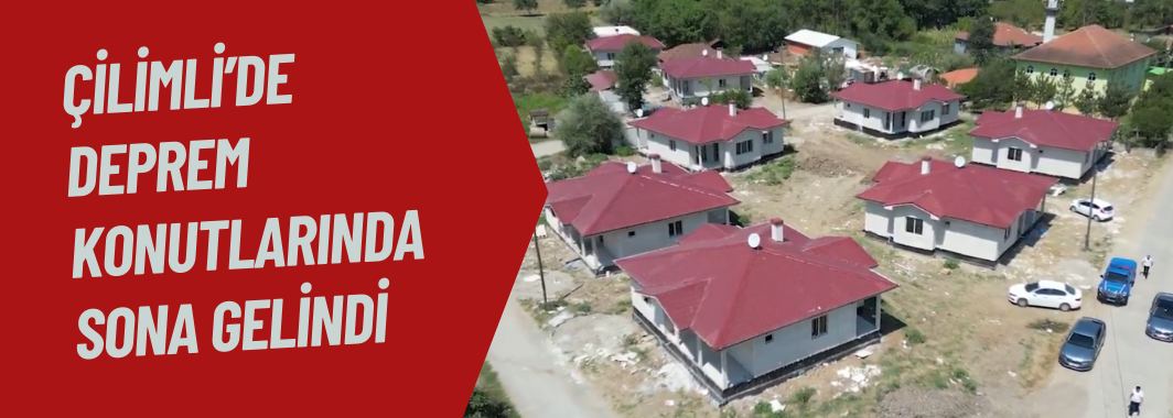 Çilimli’de Deprem Konutlarında Sona Gelindi