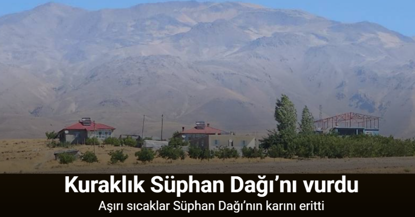 Kuraklık Süphan Dağı’nı vurdu: Aşırı sıcaklar Süphan Dağı’nın karını eritti