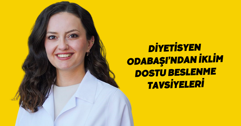 Diyetisyen Odabaşı’ndan iklim dostu beslenme tavsiyeleri