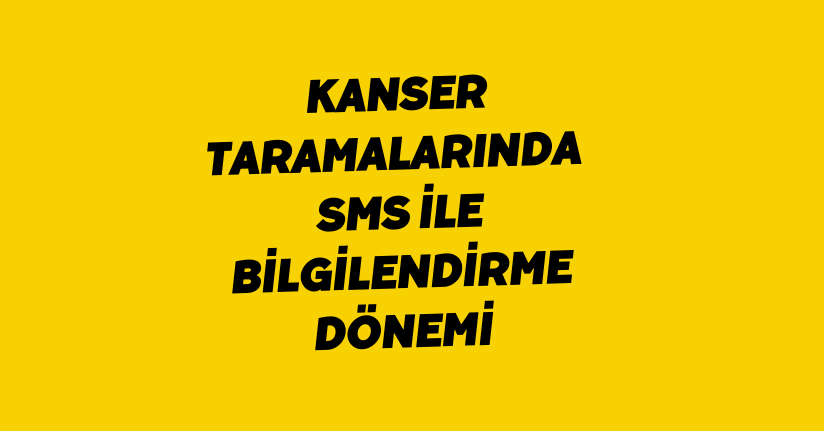 Kanser taramalarında SMS ile bilgilendirme dönemi