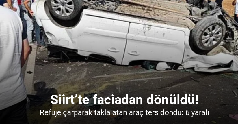 Siirt’te refüje çarparak takla atan araç ters döndü: 6 yaralı