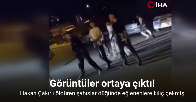 Hakan Çakır’ı öldüren şahısların bir düğünde eğlenenlere kılıç çektiği görüntüler ortaya çıktı