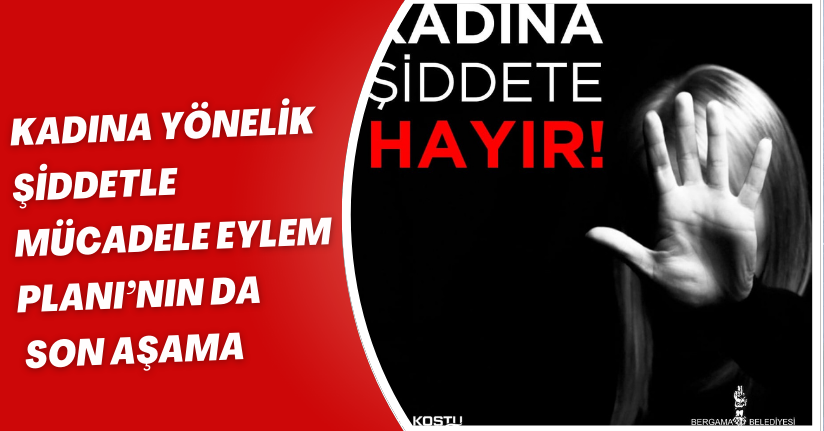 Kadına Yönelik Şiddetle Mücadele Eylem Planı’nın da Son Aşama