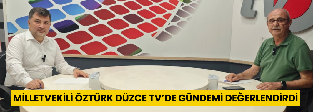 Milletvekili Öztürk Düzce TV’de gündemi değerlendirdi