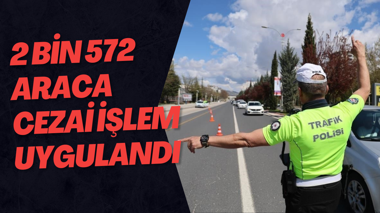 2 Bin 572 Araca Cezai İşlem Uygulandı