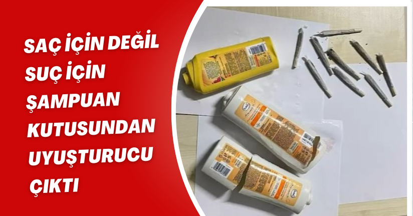 Saç için değil ’suç’ için: Şampuan kutusundan uyuşturucu çıktı