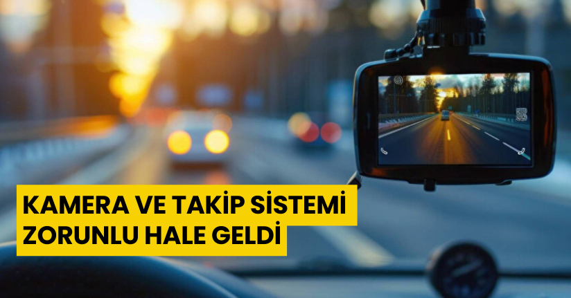 Kamera ve takip sistemi zorunlu hale geldi
