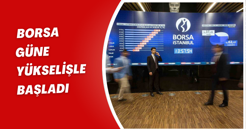 Borsa güne yükselişle başladı