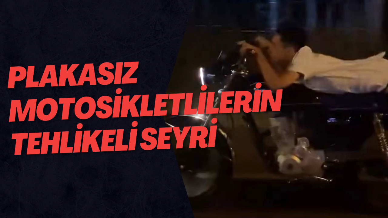 Plakasız Motosikletlilerin Tehlikeli Seyri
