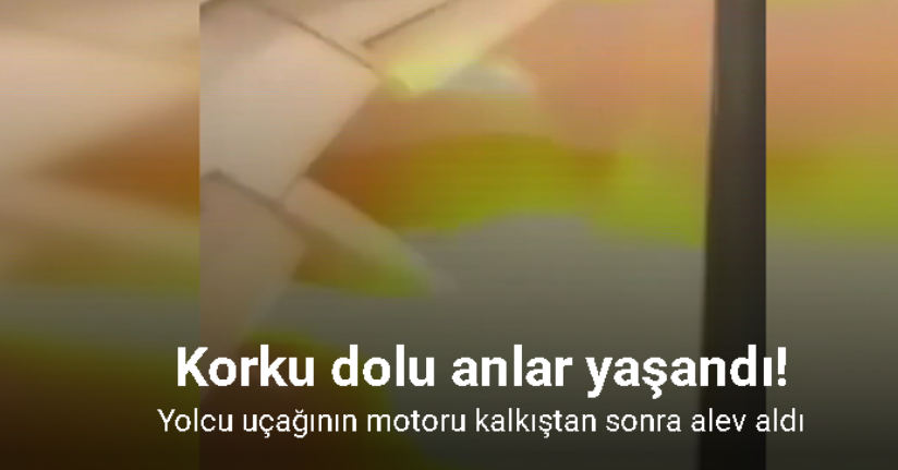 Yolcu uçağının motoru kalkıştan sonra alev aldı