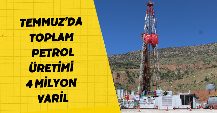 Temmuz’da toplam petrol üretimi 4 milyon varil