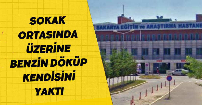  Sokak ortasında üzerine benzin döküp kendisini yaktı