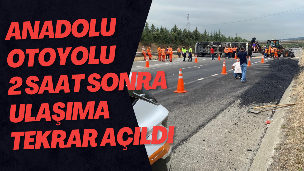 Anadolu Otoyolu 2 Saat Sonra Ulaşıma Tekrar Açıldı
