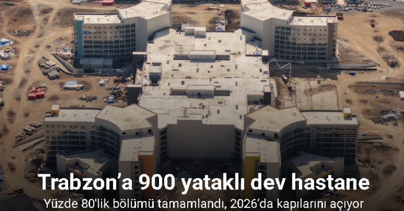 Trabzon'da 900 yataklı Şehir Hastanesi inşaatının yaklaşık yüzde 80'lik bölümü tamamlandı