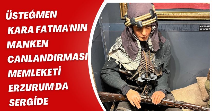 Üsteğmen Kara Fatma'nın manken canlandırması memleketi Erzurum'da sergide