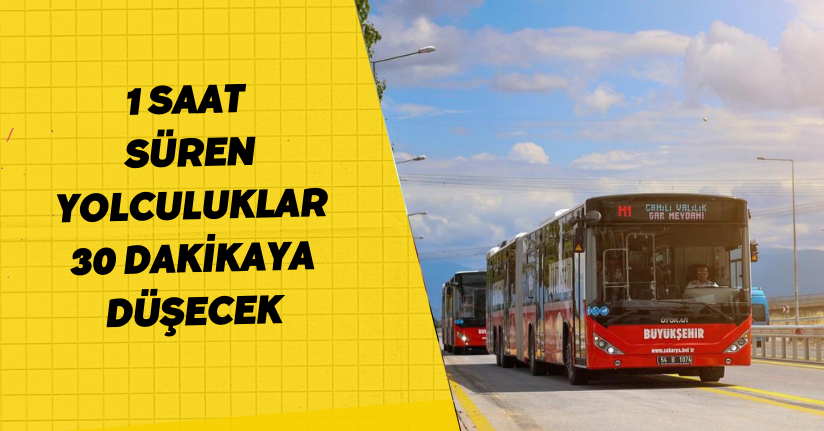 1 saat süren yolculuklar 30 dakikaya düşecek