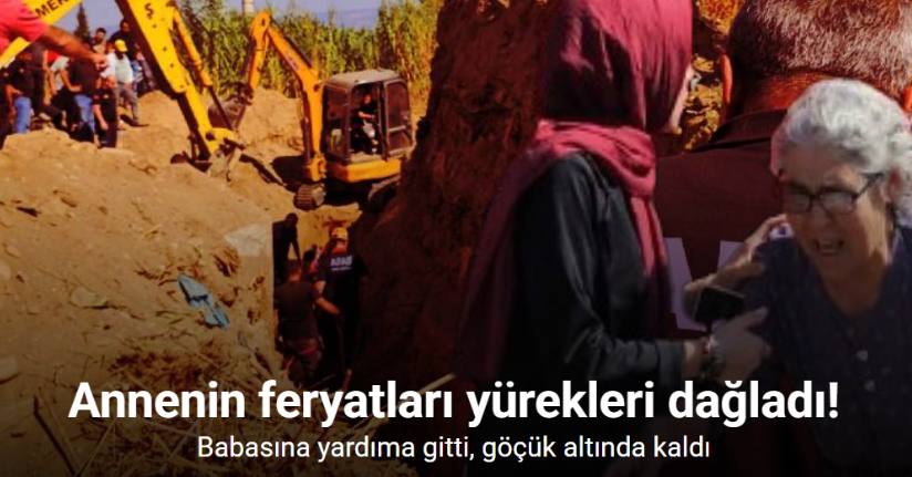 Babasına yardıma gelen oğul, göçük altında kaldı